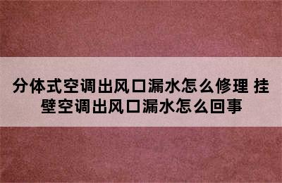 分体式空调出风口漏水怎么修理 挂壁空调出风口漏水怎么回事